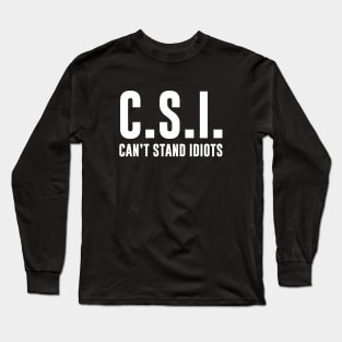 C.S.I. Can't Stand Idiots Long Sleeve T-Shirt